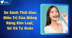 so-sanh-thoi-gian-dieu-tri-cua-nieng-rang-kim-loai-su-va-tu-buoc